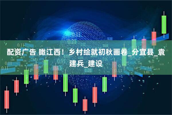 配资广告 瞰江西！乡村绘就初秋画卷_分宜县_袁建兵_建设
