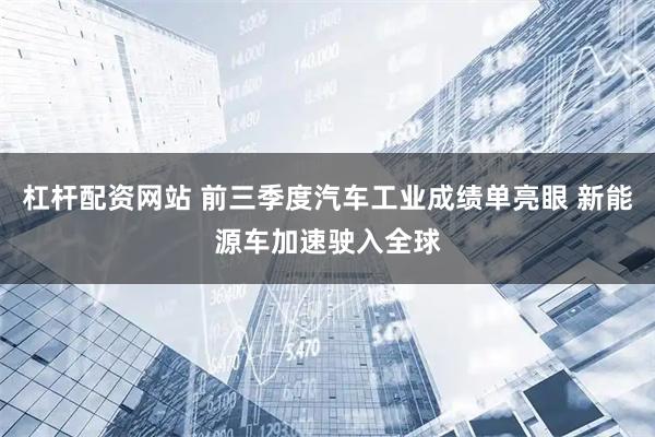 杠杆配资网站 前三季度汽车工业成绩单亮眼 新能源车加速驶入全球