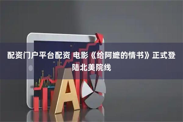 配资门户平台配资 电影《给阿嬷的情书》正式登陆北美院线